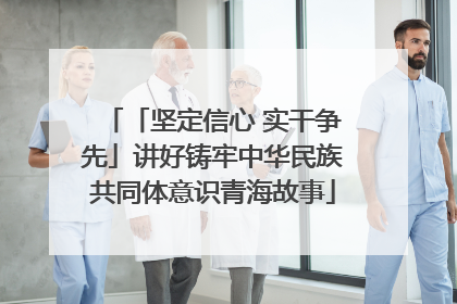 「坚定信心 实干争先」讲好铸牢中华民族共同体意识青海故事