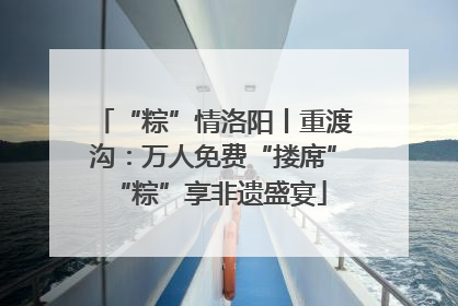 “粽”情洛阳丨重渡沟：万人免费“搂席” “粽”享非遗盛宴