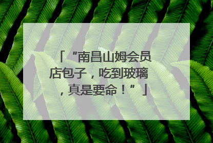 “南昌山姆会员店包子，吃到玻璃，真是要命！”