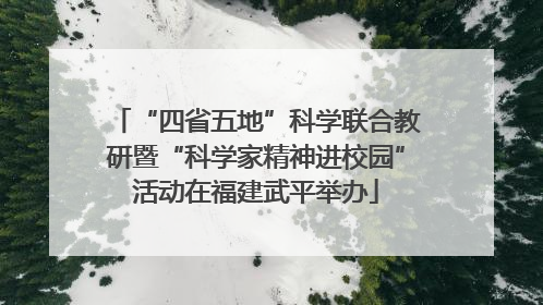 “四省五地”科学联合教研暨“科学家精神进校园”活动在福建武平举办