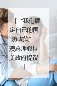 “我们确定自己的国防政策” 澳总理驳斥美政府提议