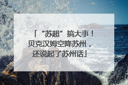 “苏超”搞大事！贝克汉姆空降苏州，还说起了苏州话