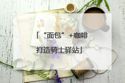 “面包”+咖啡 打造骑士驿站