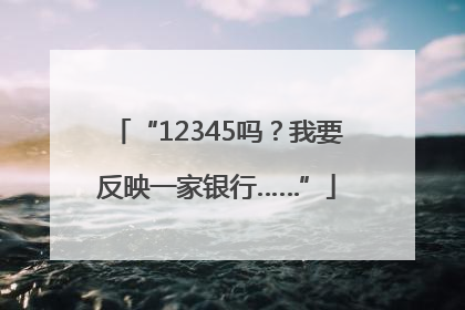 “12345吗？我要反映一家银行……”