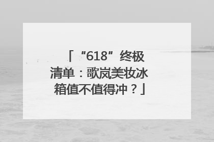 “618”终极清单：歌岚美妆冰箱值不值得冲？