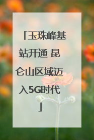 玉珠峰基站开通 昆仑山区域迈入5G时代