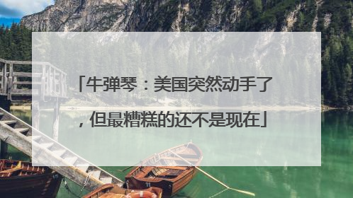 牛弹琴：美国突然动手了，但最糟糕的还不是现在