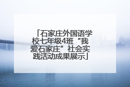 石家庄外国语学校七年级4班“我爱石家庄”社会实践活动成果展示