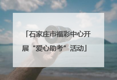 石家庄市福彩中心开展“爱心助考”活动