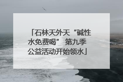 石林天外天“碱性水免费喝” 第九季公益活动开始领水