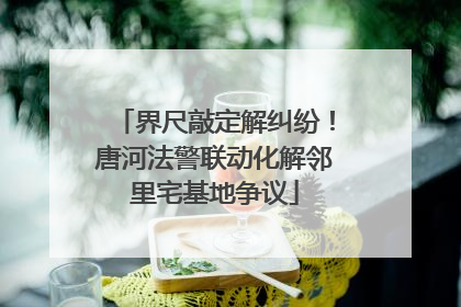 界尺敲定解纠纷！唐河法警联动化解邻里宅基地争议