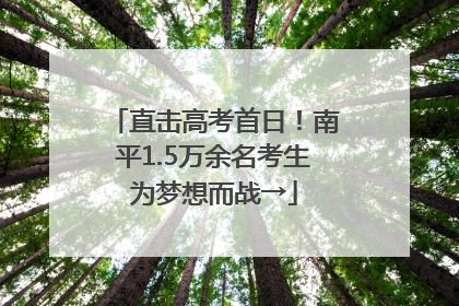 直击高考首日！南平1.5万余名考生为梦想而战→