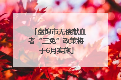 盘锦市无偿献血者“三免”政策将于6月实施