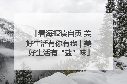 看海报读自贡 美好生活有你有我｜美好生活有“盐”味