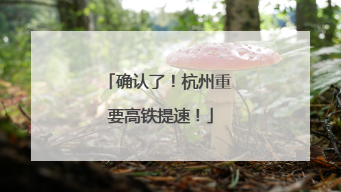 确认了！杭州重要高铁提速！
