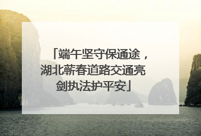 端午坚守保通途，湖北蕲春道路交通亮剑执法护平安