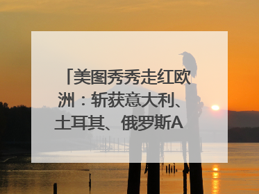 美图秀秀走红欧洲：斩获意大利、土耳其、俄罗斯App Store分类榜第一