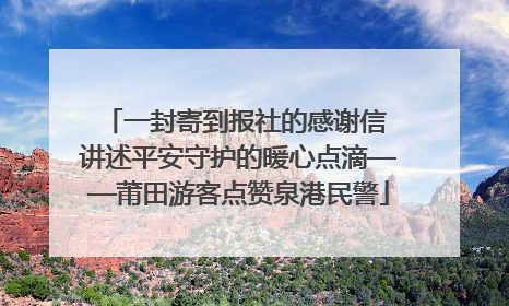 一封寄到报社的感谢信 讲述平安守护的暖心点滴——莆田游客点赞泉港民警