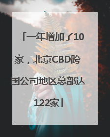 一年增加了10家，北京CBD跨国公司地区总部达122家