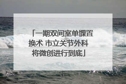 一期双间室单髁置换术 市立关节外科将微创进行到底