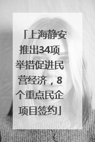 上海静安推出34项举措促进民营经济，8个重点民企项目签约