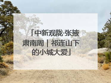 中新观陇·张掖肃南周｜祁连山下的小城大爱