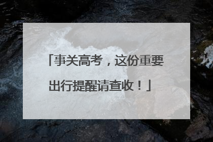 事关高考，这份重要出行提醒请查收！