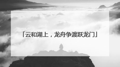 云和湖上，龙舟争渡跃龙门
