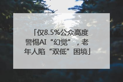 仅8.5%公众高度警惕AI“幻觉”，老年人陷“双低”困境