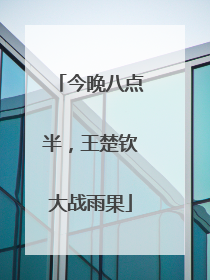 今晚八点半，王楚钦大战雨果
