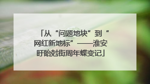 从“问题地块”到“网红新地标”——淮安盱眙尅街周年蝶变记