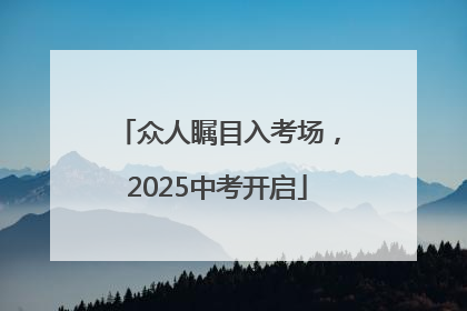 众人瞩目入考场，2025中考开启