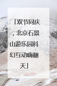 双节同庆，北京石景山游乐园科幻互动嗨翻天