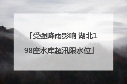 受强降雨影响 湖北198座水库超汛限水位