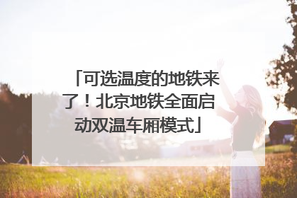 可选温度的地铁来了!北京地铁全面启动双温车厢模式
