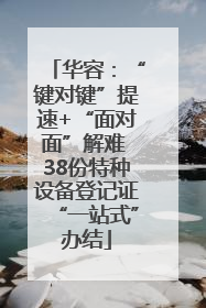 华容：“键对键”提速+“面对面”解难 38份特种设备登记证“一站式”办结