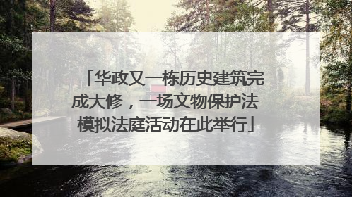 华政又一栋历史建筑完成大修，一场文物保护法模拟法庭活动在此举行