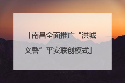南昌全面推广“洪城义警”平安联创模式