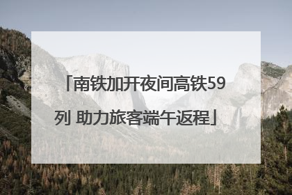 南铁加开夜间高铁59列 助力旅客端午返程