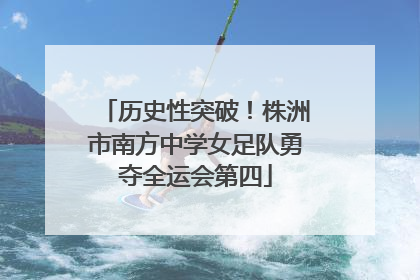 历史性突破！株洲市南方中学女足队勇夺全运会第四