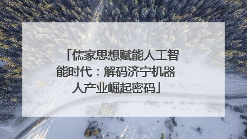 儒家思想赋能人工智能时代：解码济宁机器人产业崛起密码