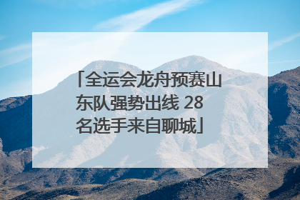 全运会龙舟预赛山东队强势出线 28名选手来自聊城