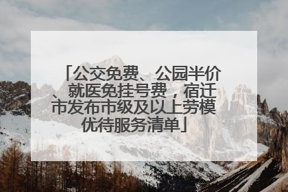 公交免费、公园半价、就医免挂号费，宿迁市发布市级及以上劳模优待服务清单