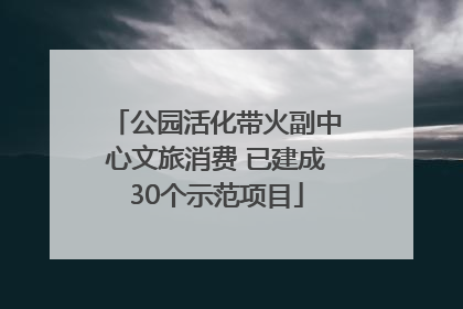 公园活化带火副中心文旅消费 已建成30个示范项目