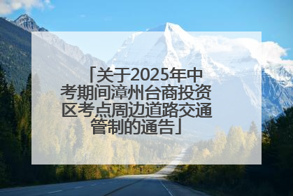 关于2025年中考期间漳州台商投资区考点周边道路交通管制的通告