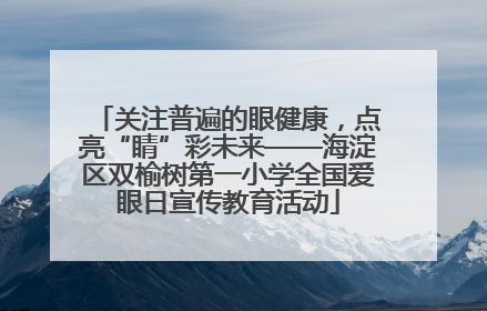 关注普遍的眼健康，点亮“睛”彩未来——海淀区双榆树第一小学全国爱眼日宣传教育活动