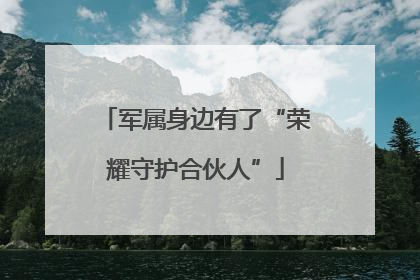军属身边有了“荣耀守护合伙人”