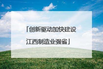创新驱动加快建设江西制造业强省