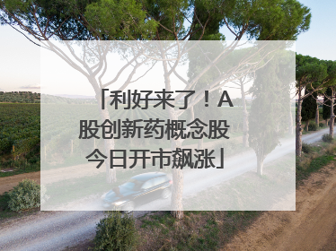 利好来了！A股创新药概念股今日开市飙涨