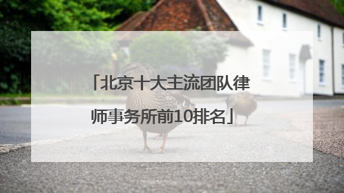 北京十大主流团队律师事务所前10排名